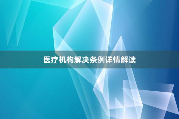 医疗机构解决条例详情解读