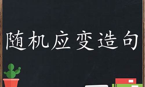 随机应变造句四年级_随机应变造句四年级上