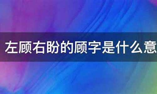 左顾右盼的意思解释_左顾右盼的意思