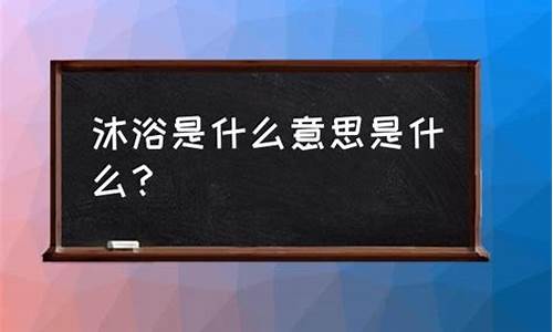 沐浴的意思_沐浴的意思是什么