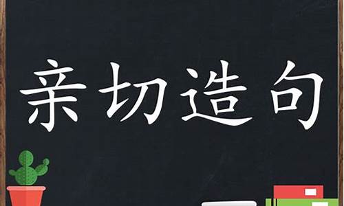 亲切造句二年级上册_亲切造句