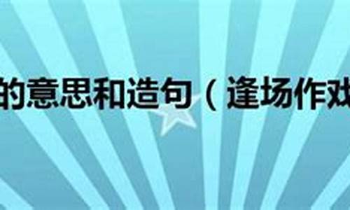 逢场作戏造句简单概括简单_逢场作戏成语的意思