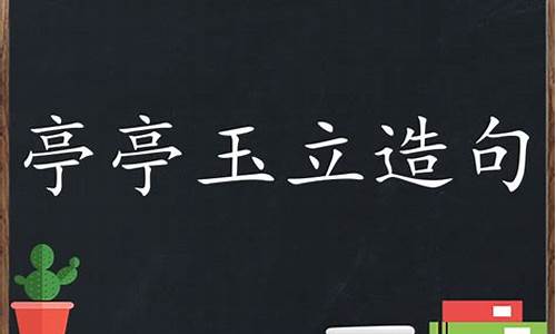 用亭亭玉立造句50字_亭亭玉立造句子描写人物分析