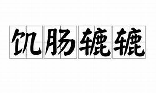 饥肠辘辘的的意思_饥肠辘辘造句和意思是什么