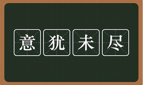 意犹未尽什么意思的意思_意犹未尽的意思是什