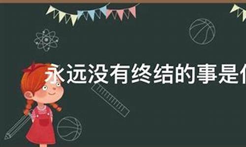 永远没有终结的事是什么打一生肖_永远都没有终结的是什么